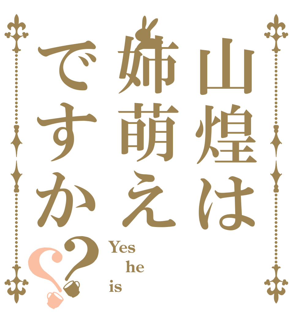 山煌は姉萌えですか？？ Yes he is