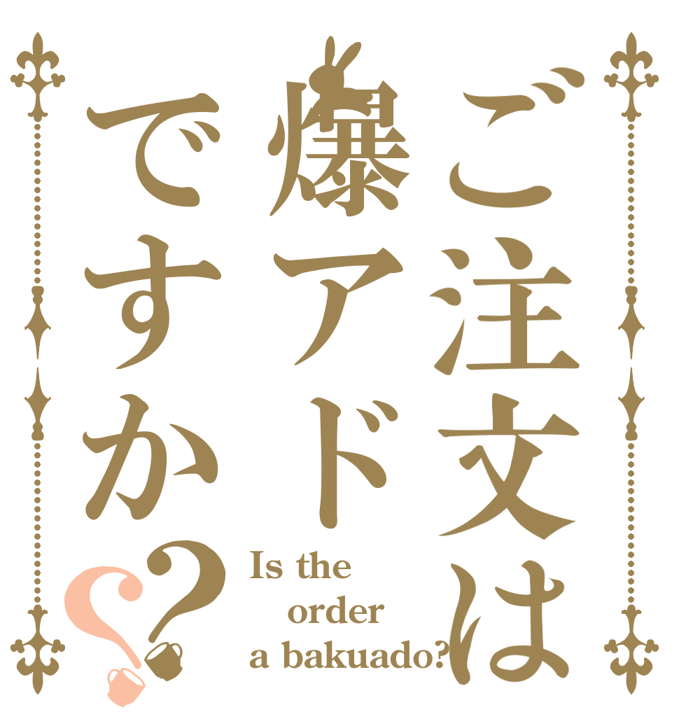 ご注文は爆アドですか？？ Is the order a bakuado?