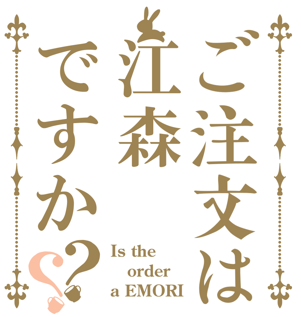ご注文は江森ですか？？ Is the order a EMORI