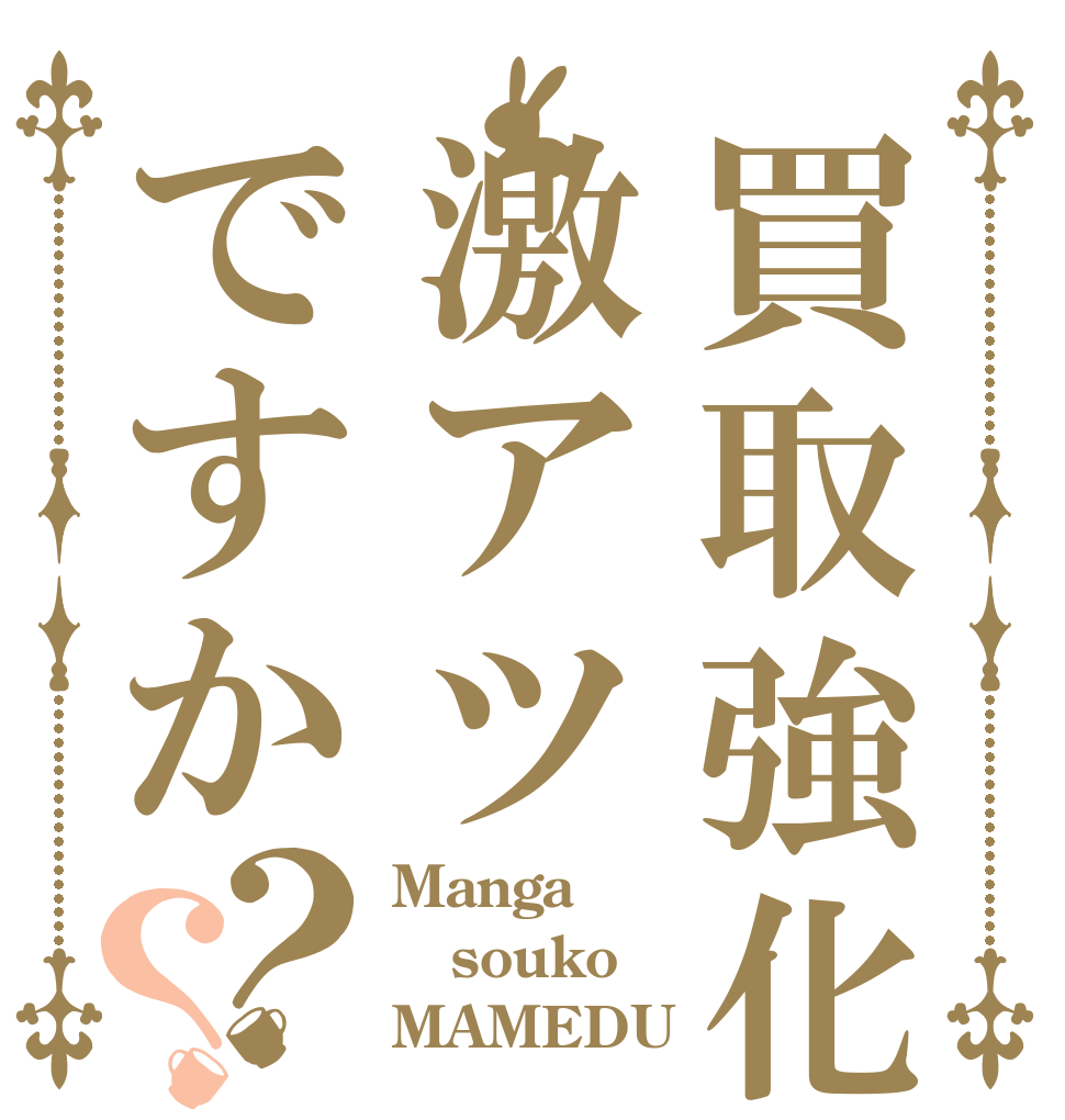 買取強化激アツですか？？ Manga souko MAMEDU