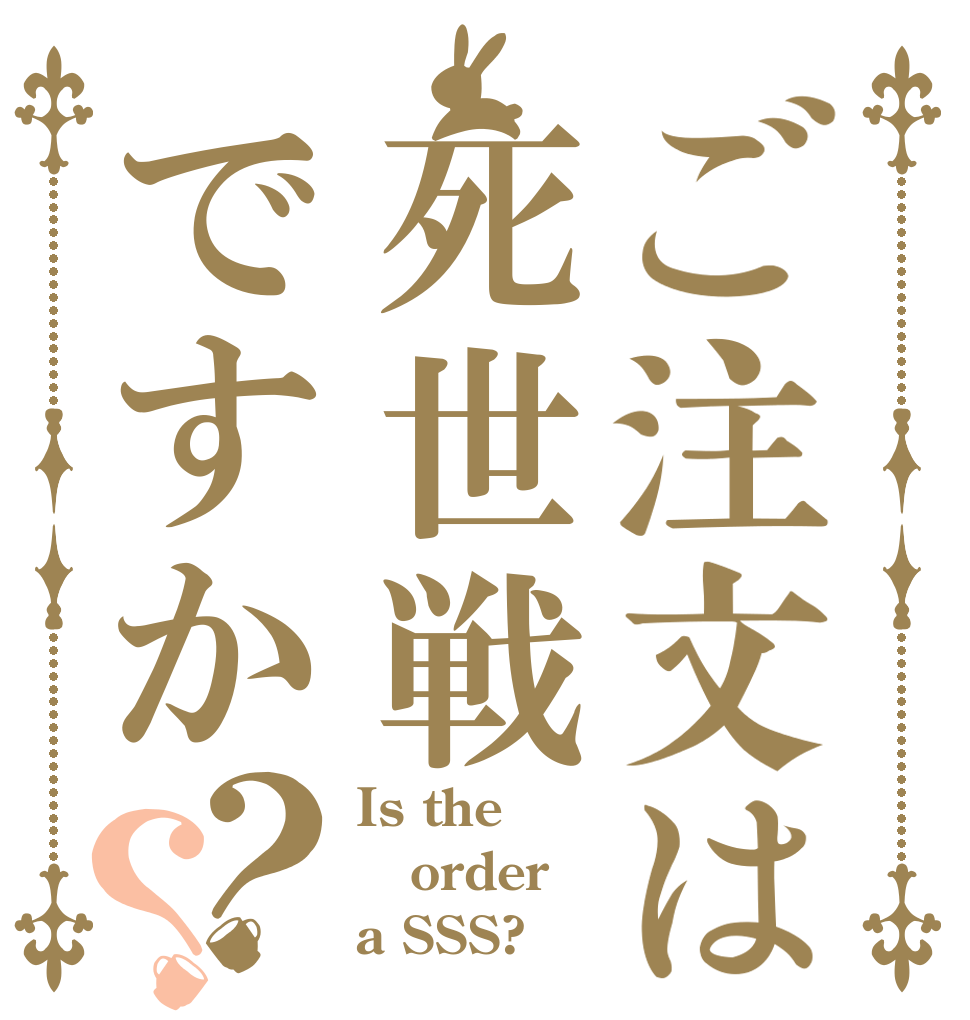 ご注文は死世戦ですか？？ Is the order a SSS?