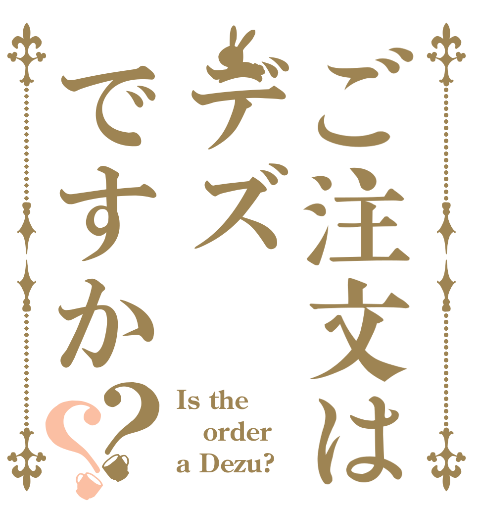 ご注文はデズですか？？ Is the order a Dezu?