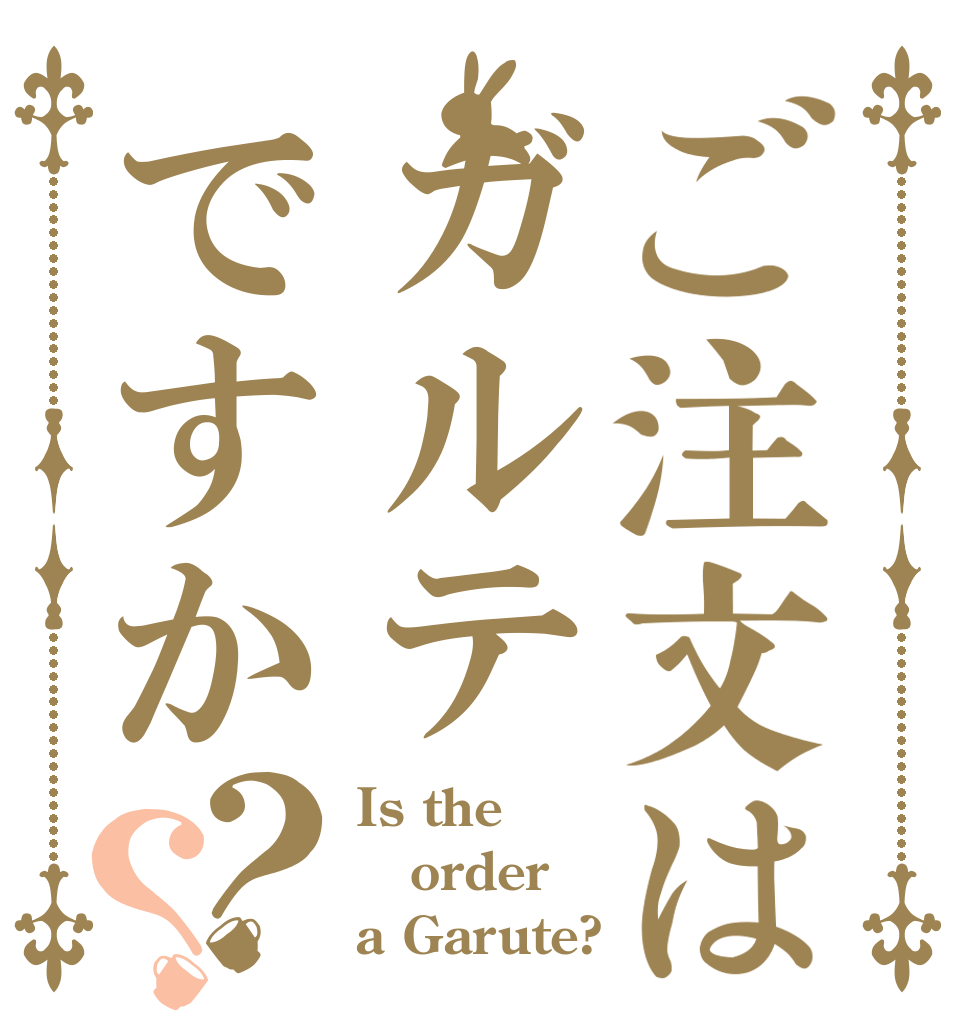 ご注文はガルテですか？？ Is the order a Garute?