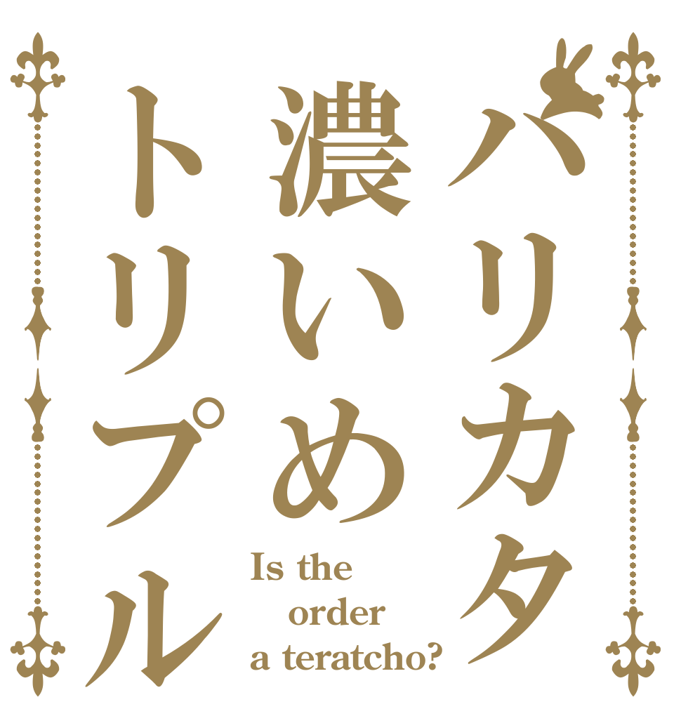 バリカタ濃いめトリプル Is the order a teratcho?