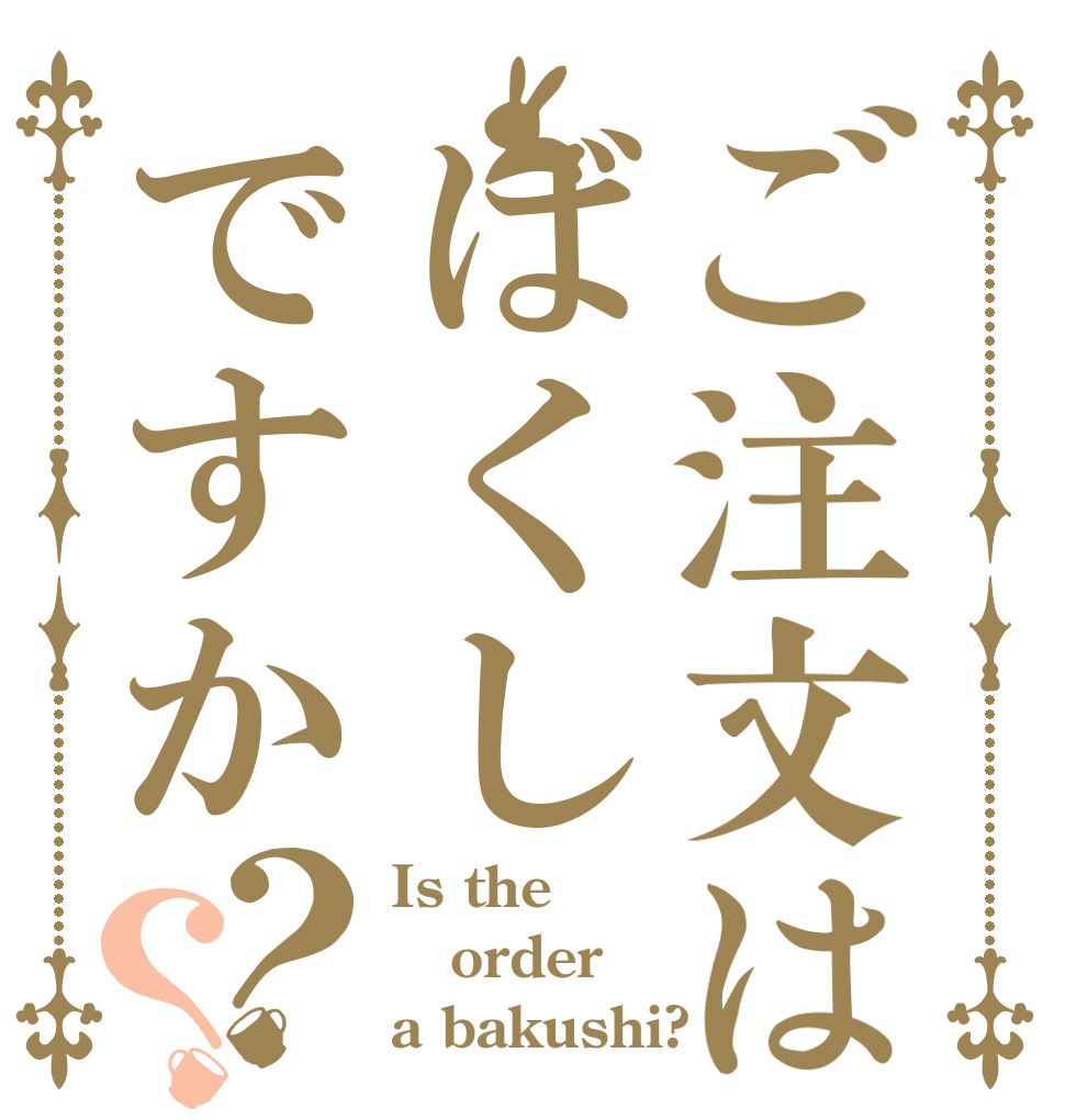 ご注文はばくしですか？？ Is the order a bakushi?