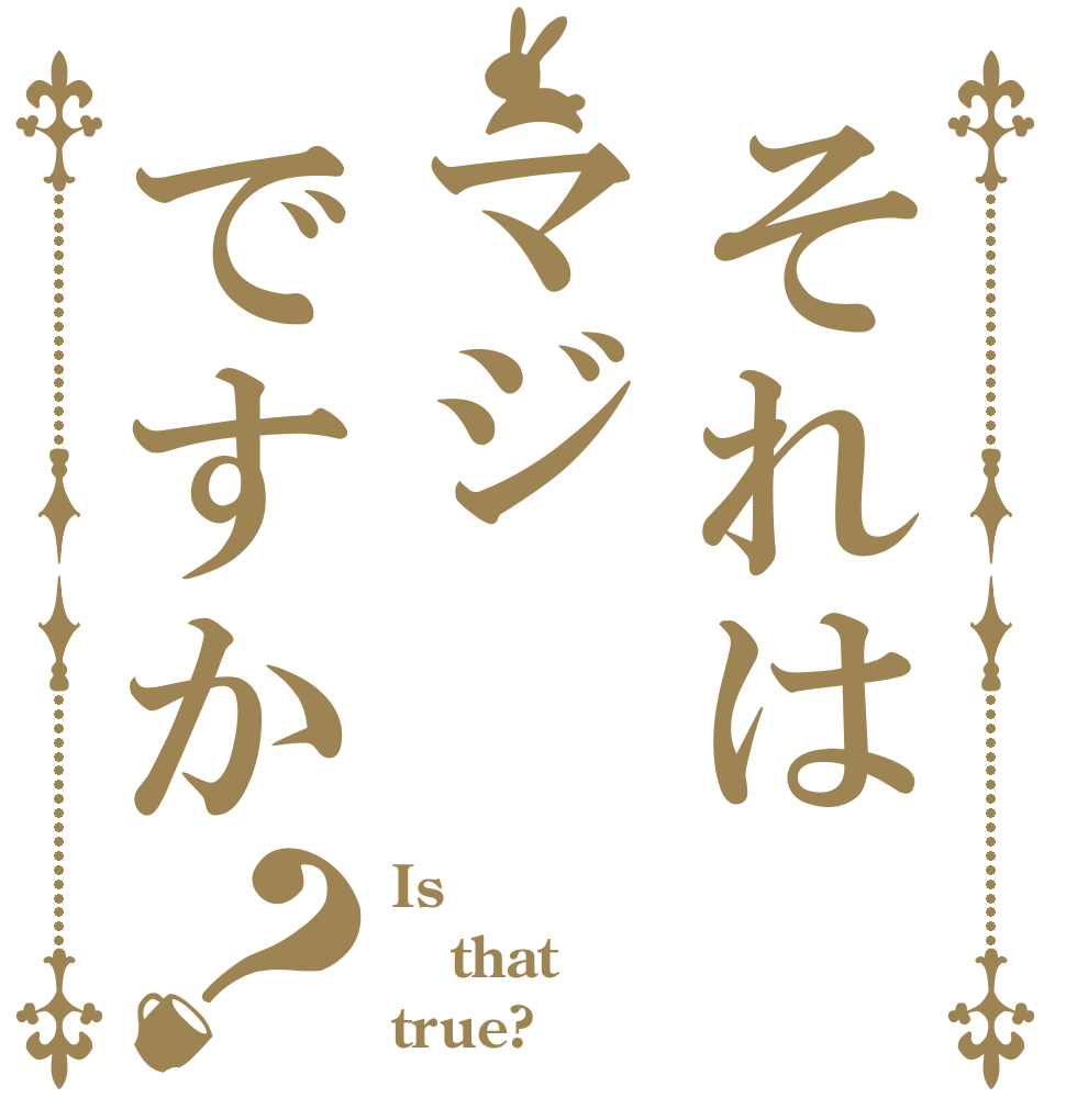 それはマジですか？ Is that true?