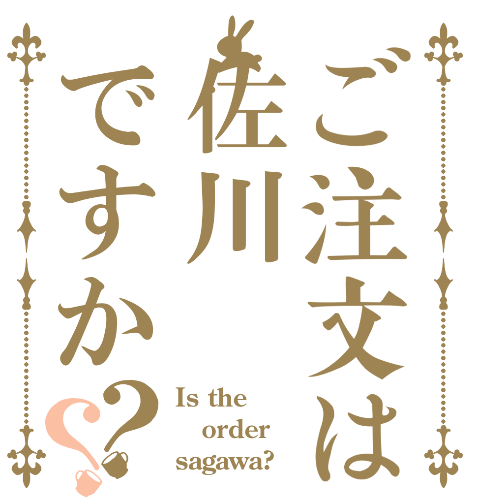 ご注文は佐川ですか？？ Is the order sagawa?