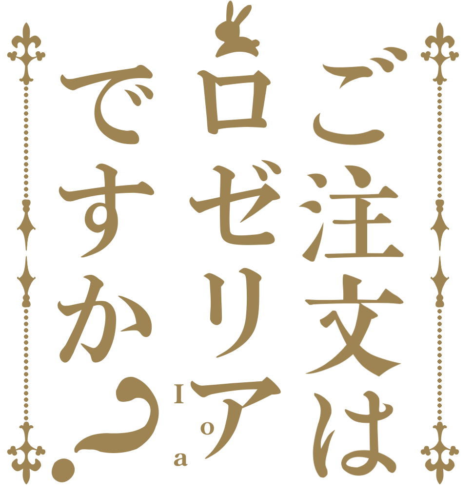 ご注文はロゼリアですか？ I o a
