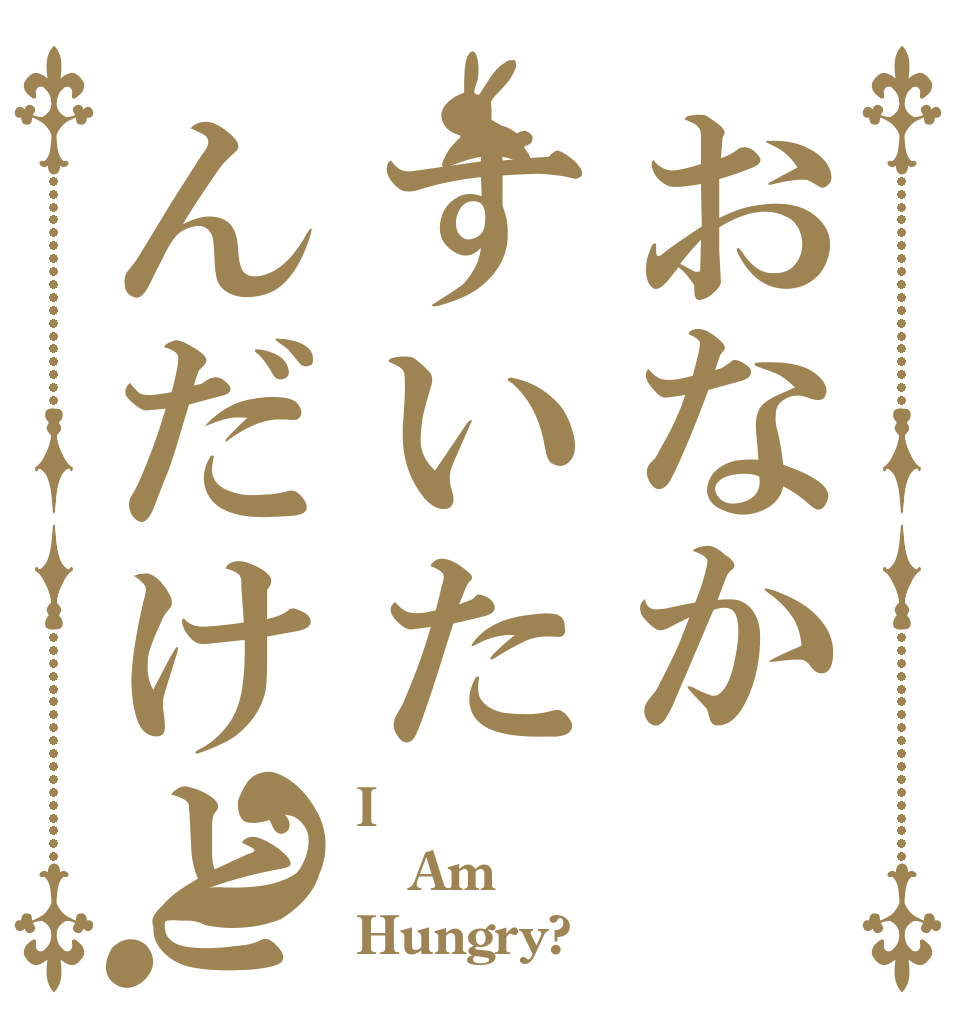 おなかすいたんだけど？ I Am Hungry?