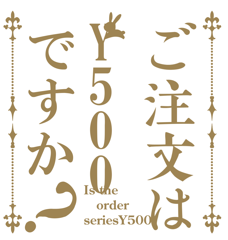 ご注文はY500ですか？ Is the order seriesY500