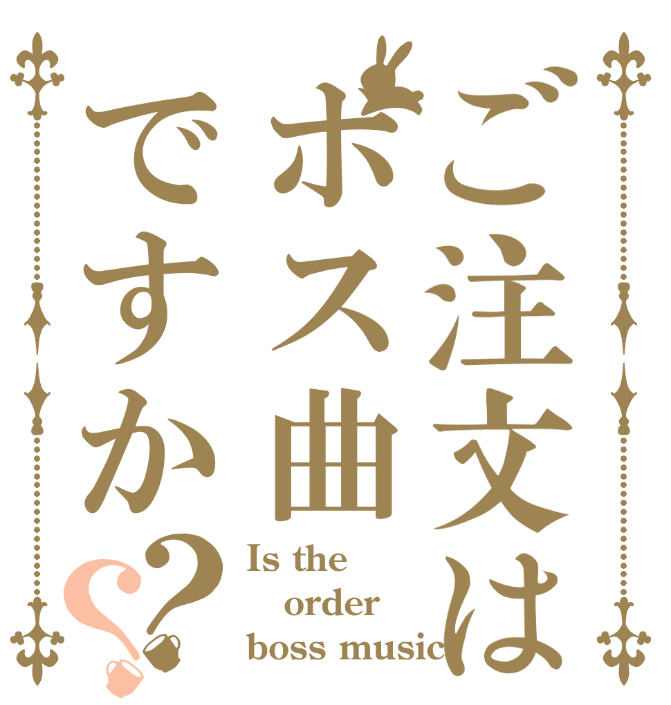 ご注文はボス曲ですか？？ Is the order boss music?