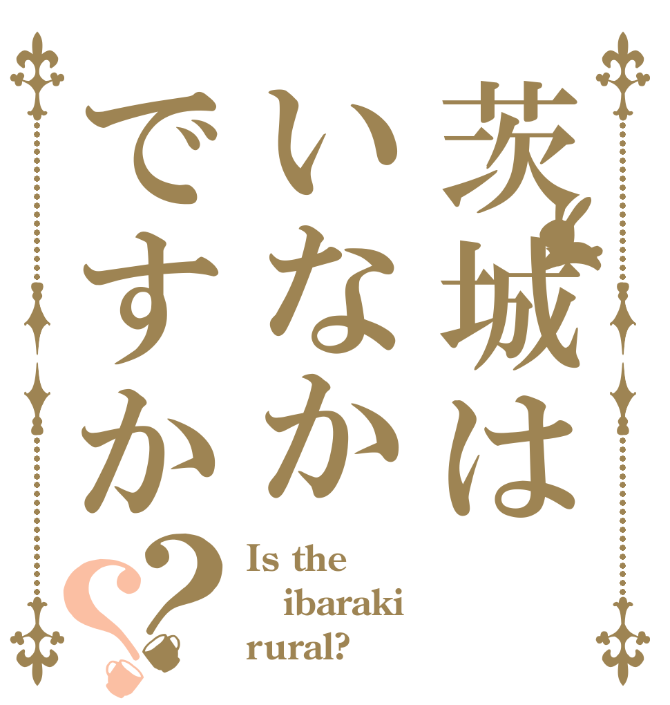 茨城はいなかですか？？ Is the ibaraki rural?