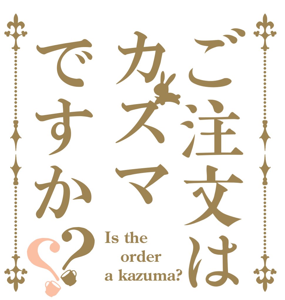 ご注文はカズマですか？？ Is the order a kazuma?