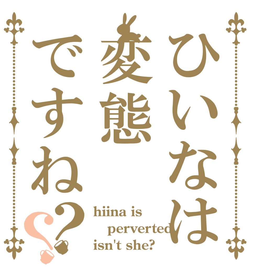 ひいなは変態ですね？？ hiina is perverted, isn't she?