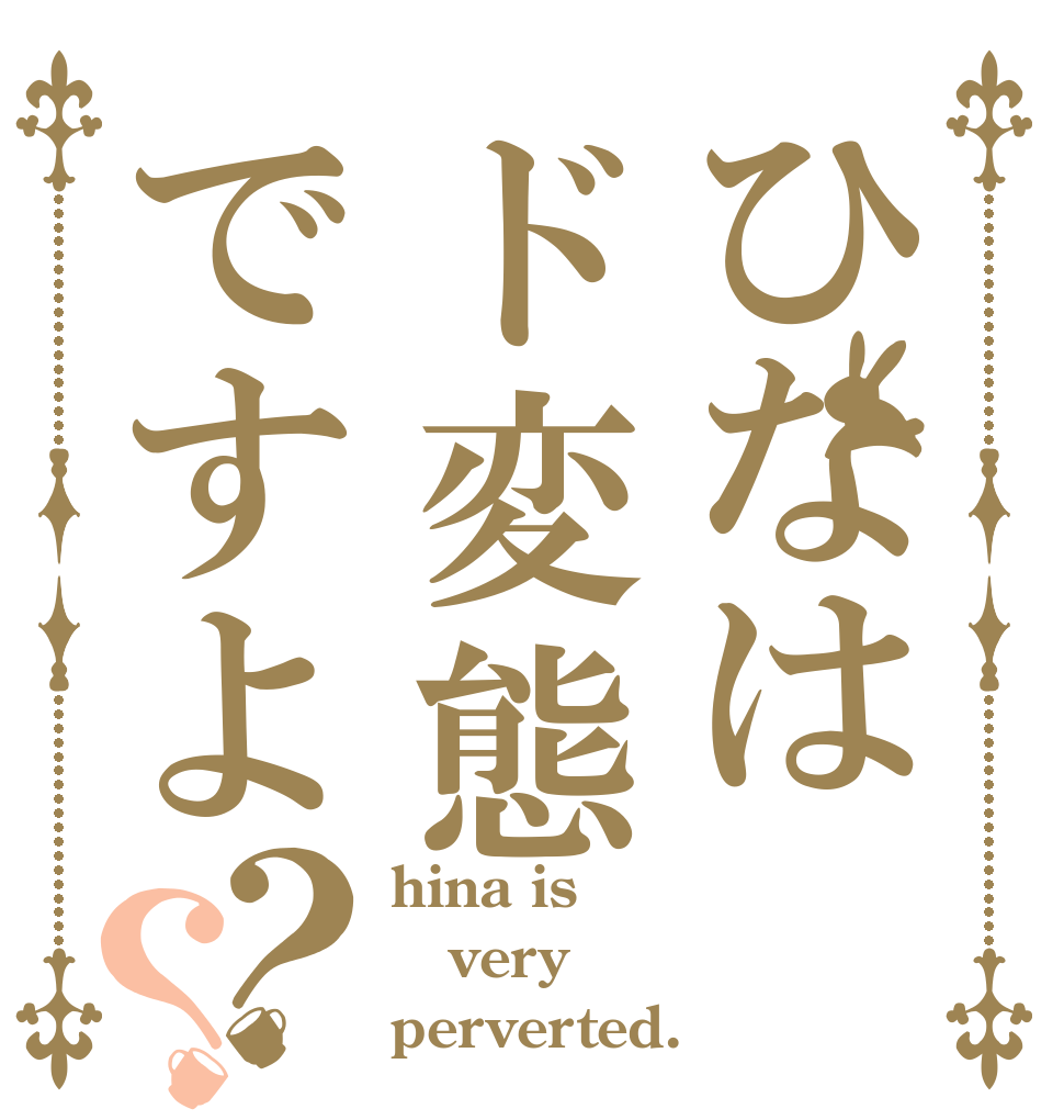 ひなはド変態ですよ？？ hina is very perverted.