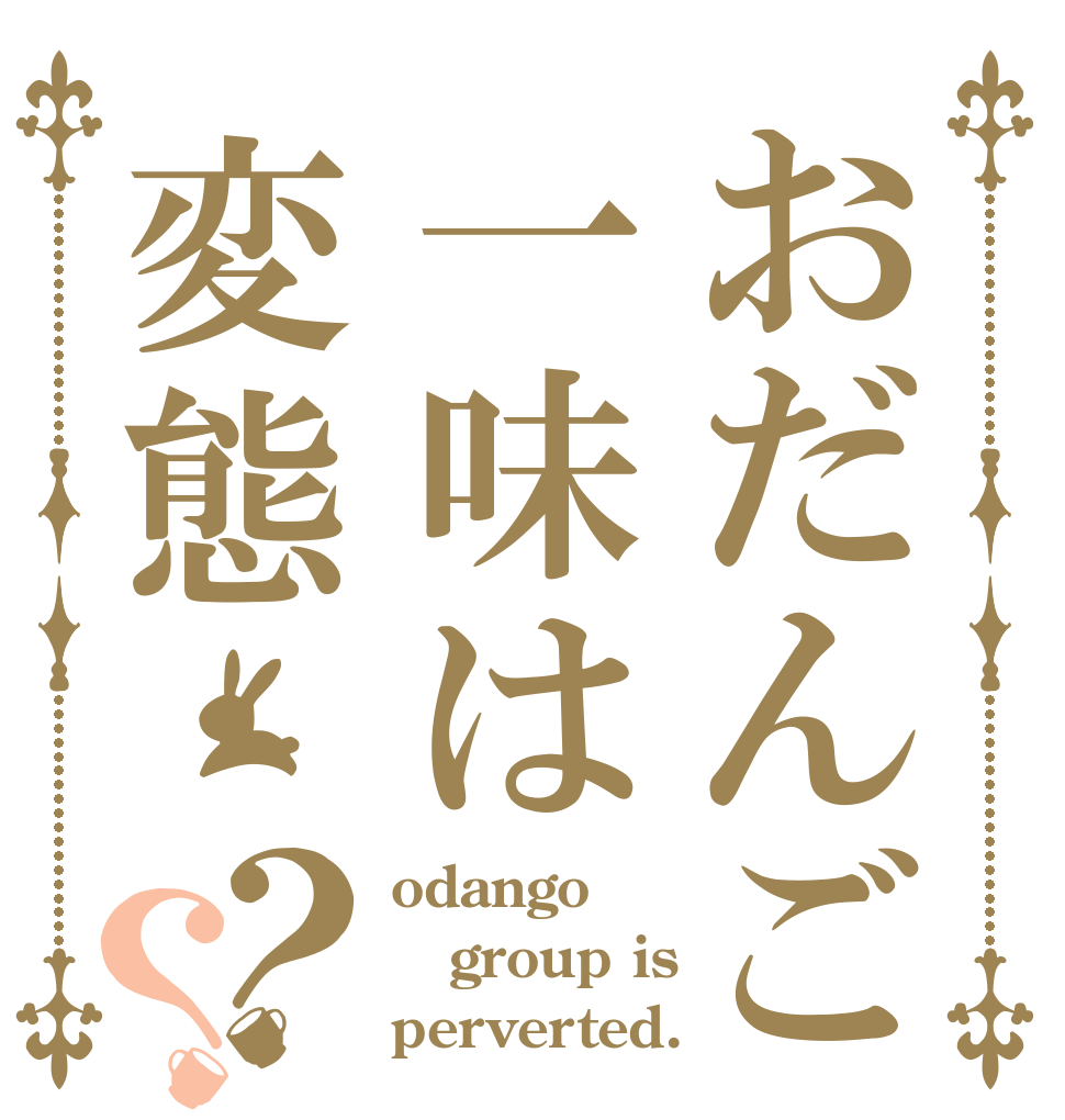 おだんご一味は変態？？ odango group is perverted.