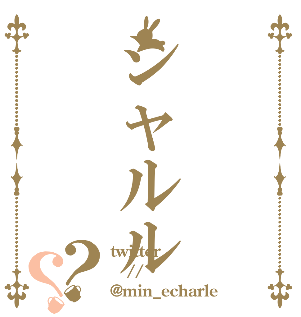 シャルル？？ twitter // @min_echarle