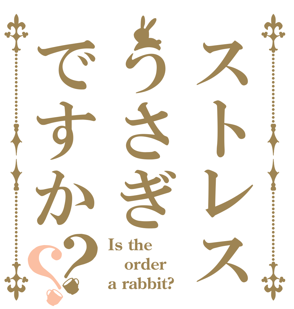 ストレスうさぎですか？？ Is the order a rabbit?