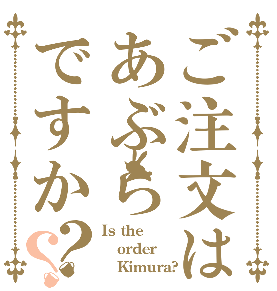 ご注文はあぶらですか？？ Is the order    Kimura?