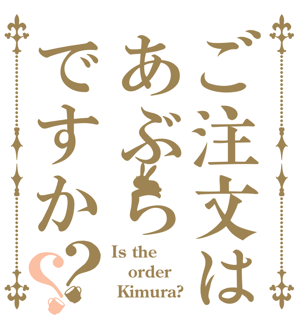 ご注文はあぶらですか？？ Is the order  Kimura?