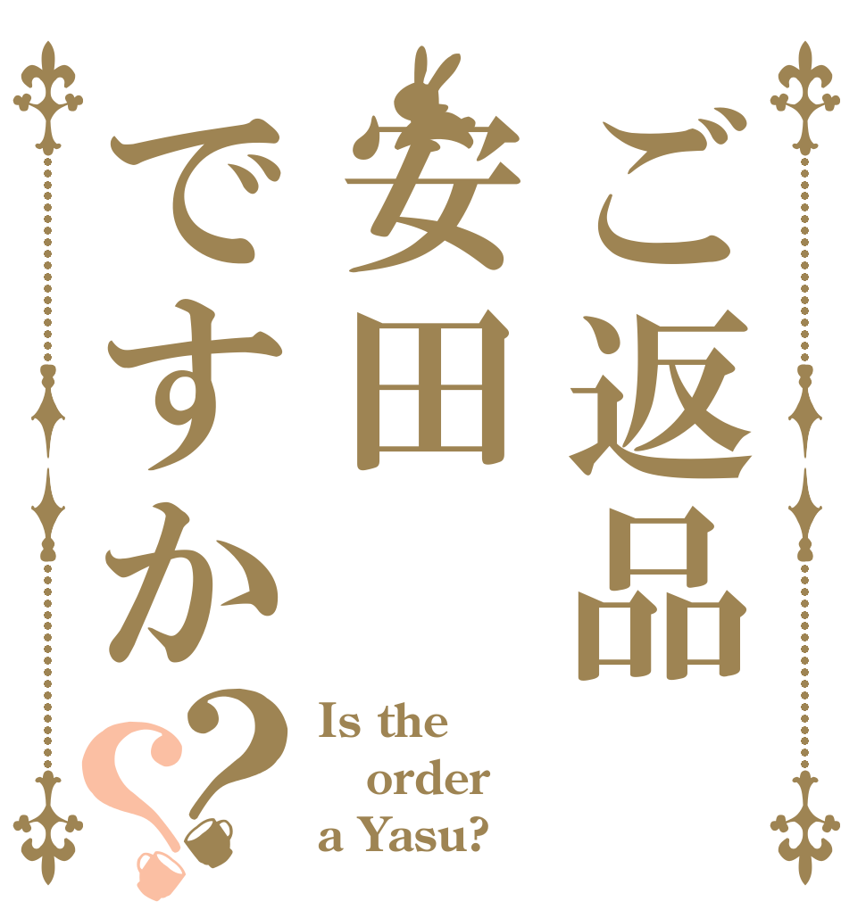 ご返品安田ですか？？ Is the order a Yasu?