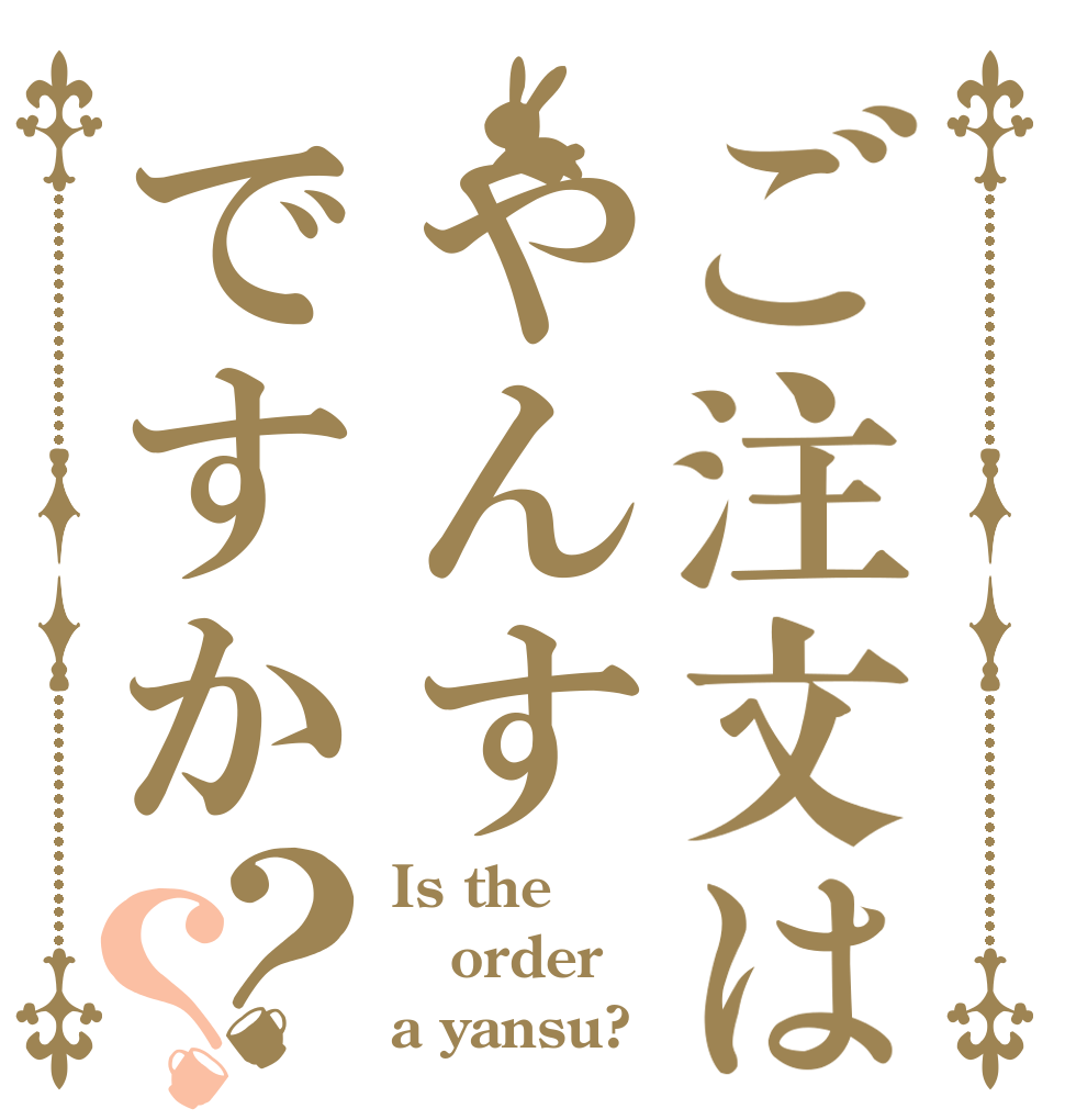 ご注文はやんすですか？？ Is the order a yansu?