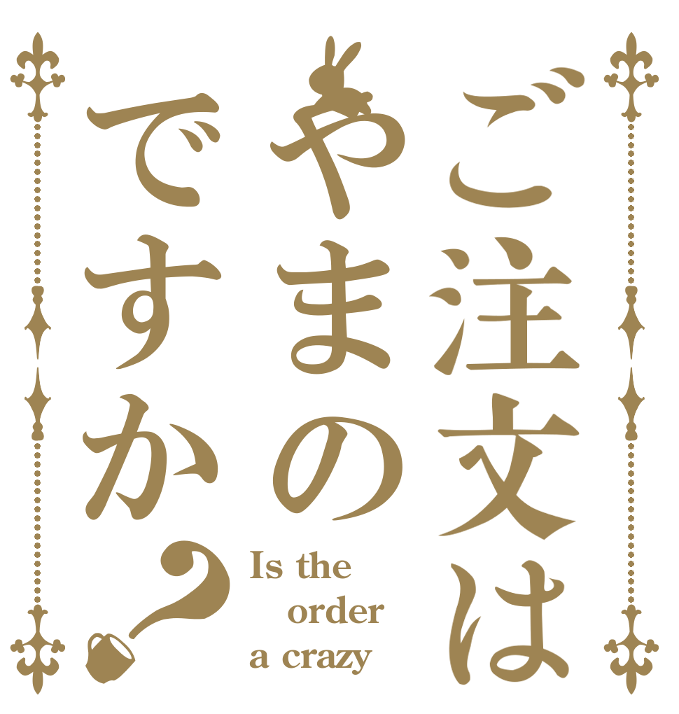 ご注文はやまのですか？ Is the order a crazy