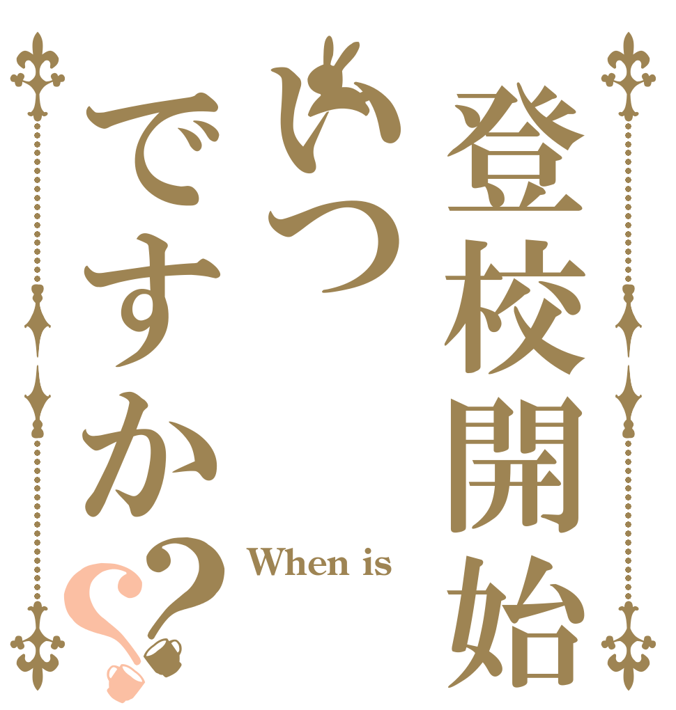 登校開始はいつですか？？ When is  