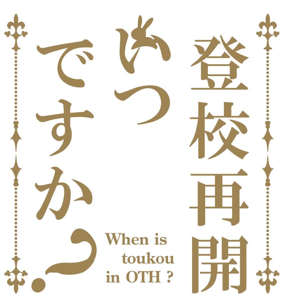 登校再開いつですか？ When is toukou in OTH ?