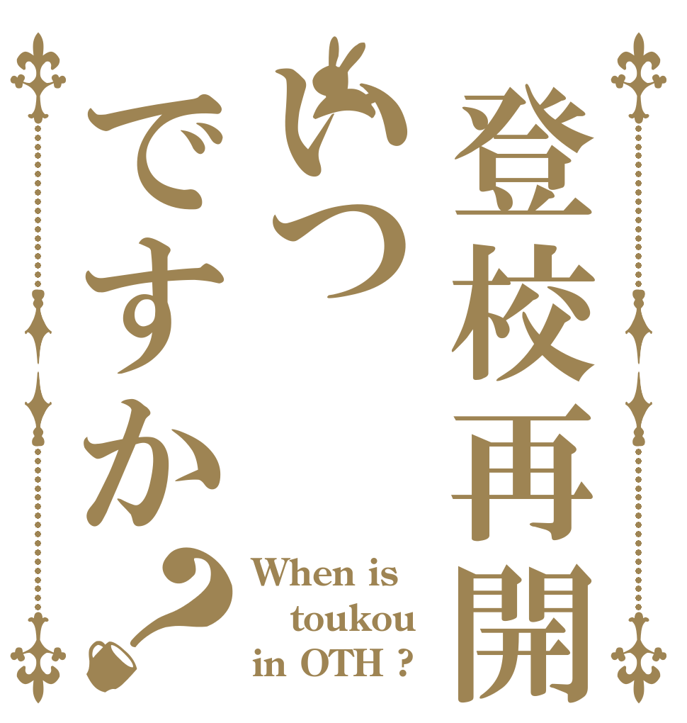 登校再開いつですか？ When is toukou in OTH ?