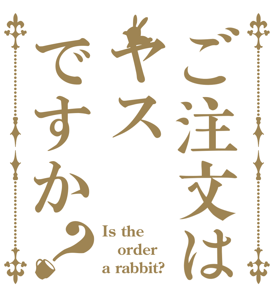 ご注文はヤスですか？ Is the order a rabbit?