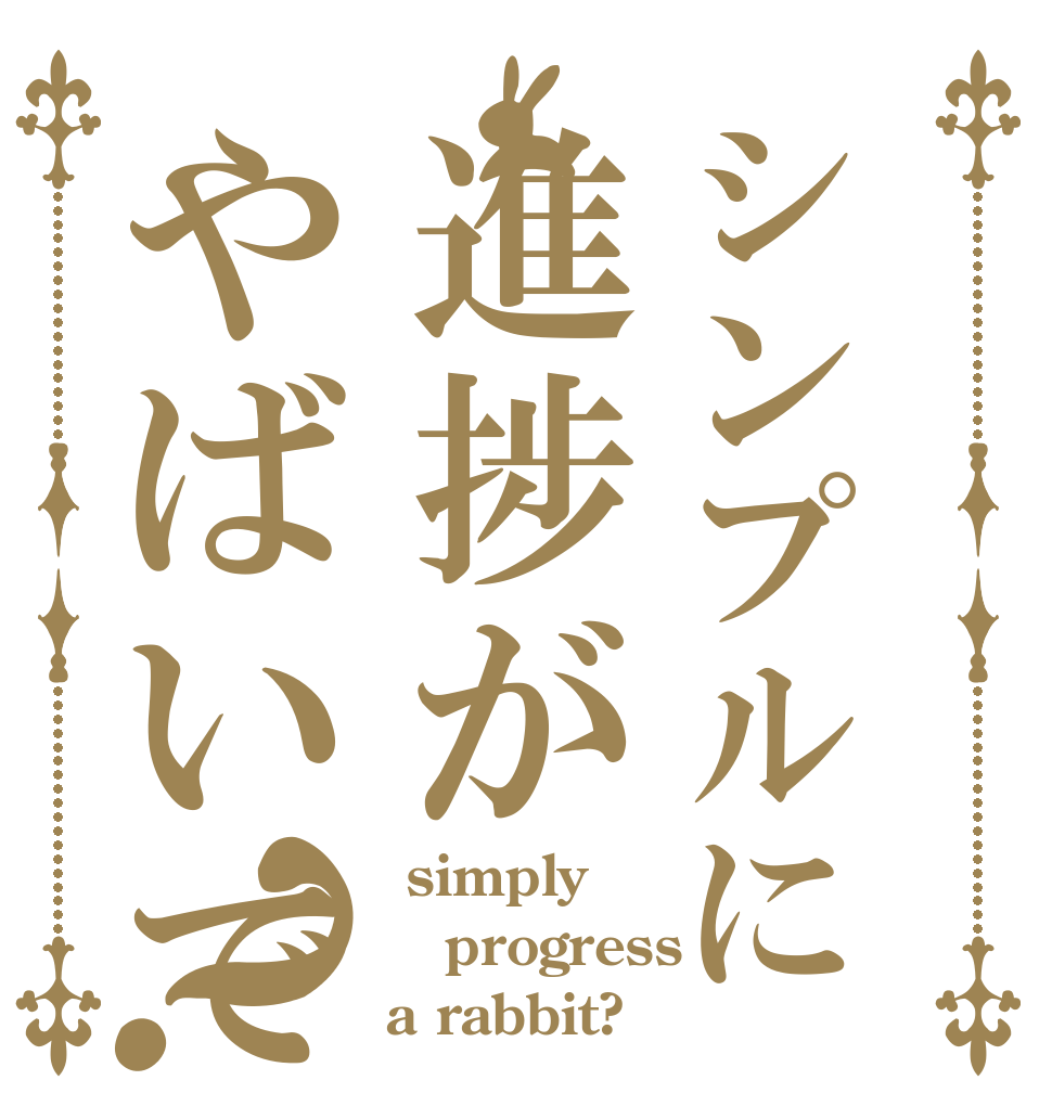 シンプルに進捗がやばいです？  simply progress a rabbit?