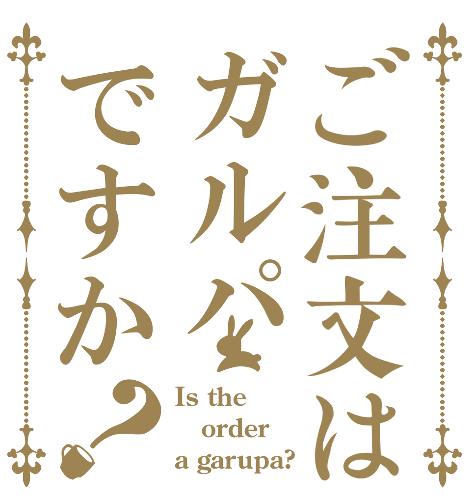 ご注文はガルパですか？ Is the order a garupa?