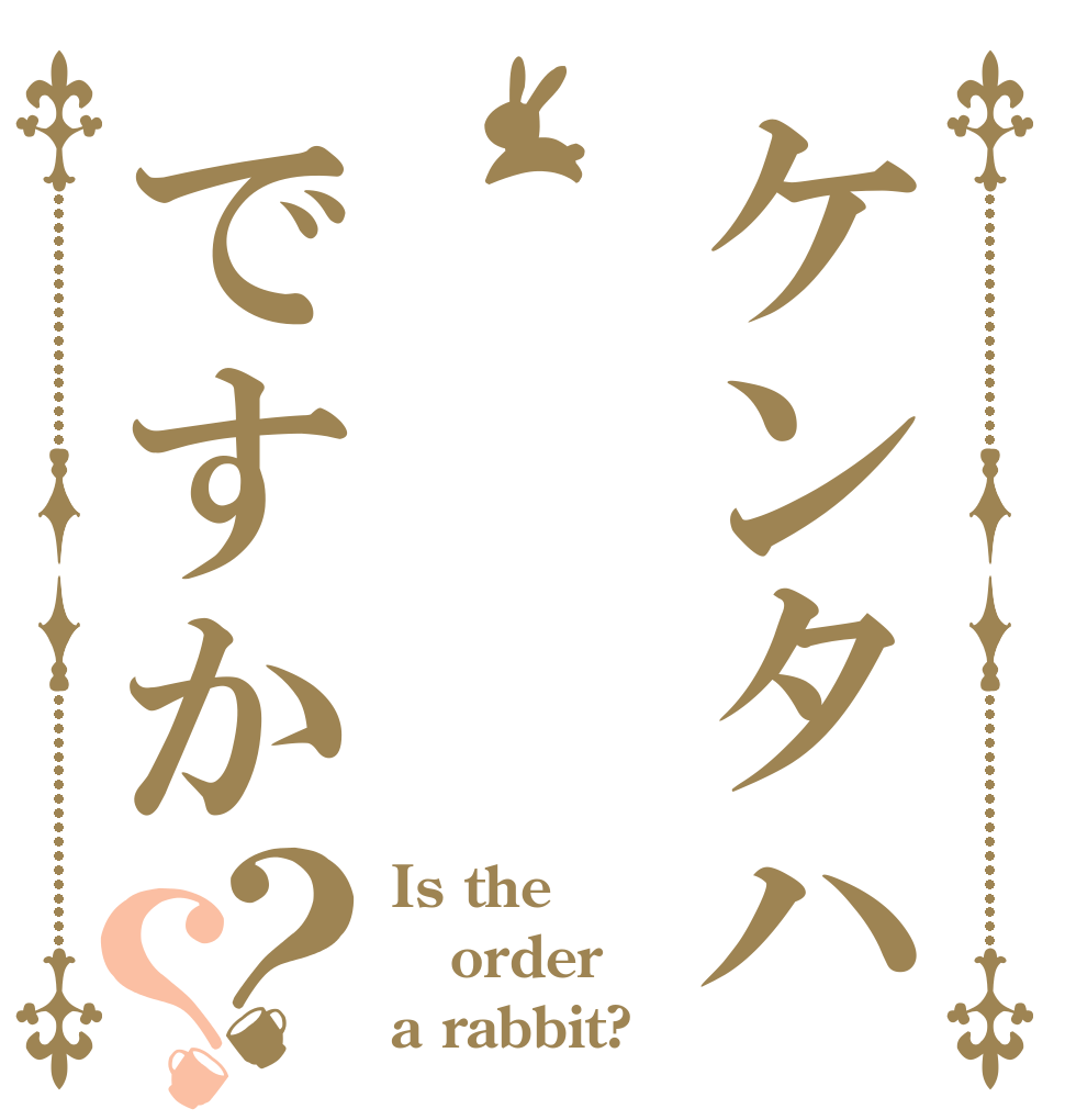ケンタハですか？？ Is the order a rabbit?