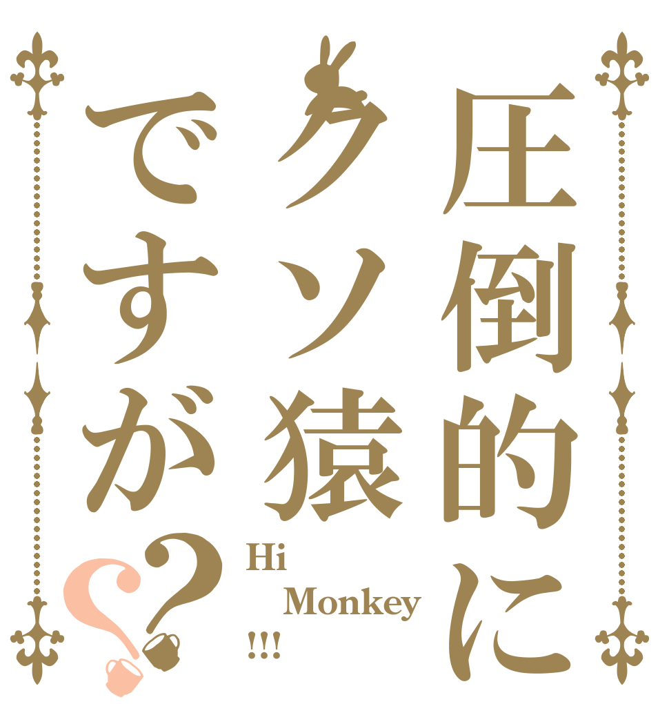 圧倒的にクソ猿ですが？？ Hi Monkey !!!