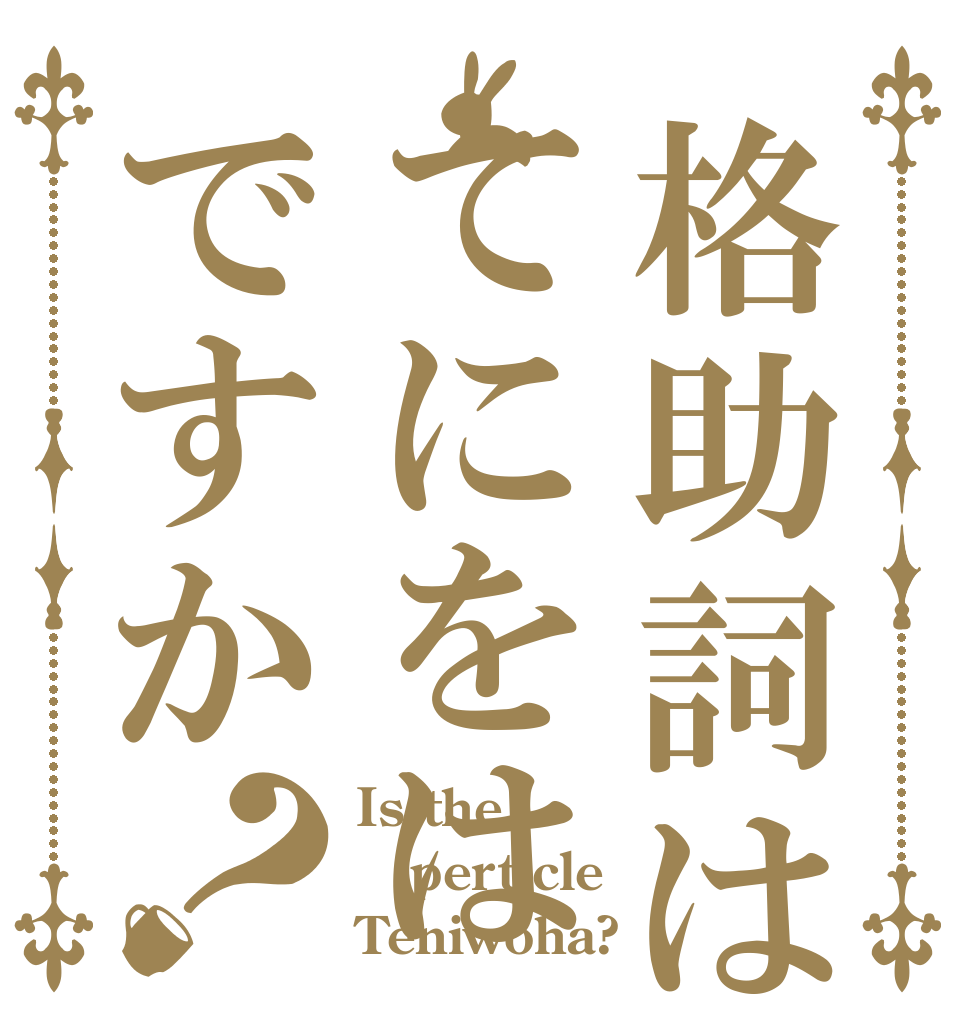 格助詞はてにをはですか？ Is the perticle Teniwoha?