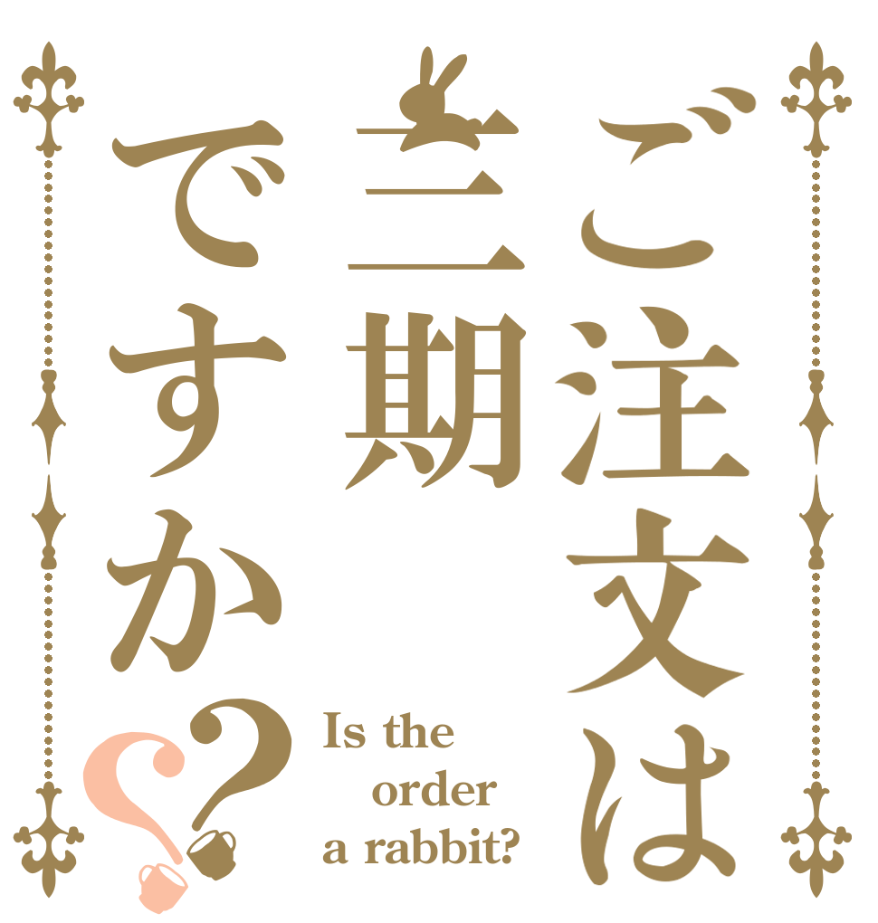 ご注文は三期ですか？？ Is the order a rabbit?