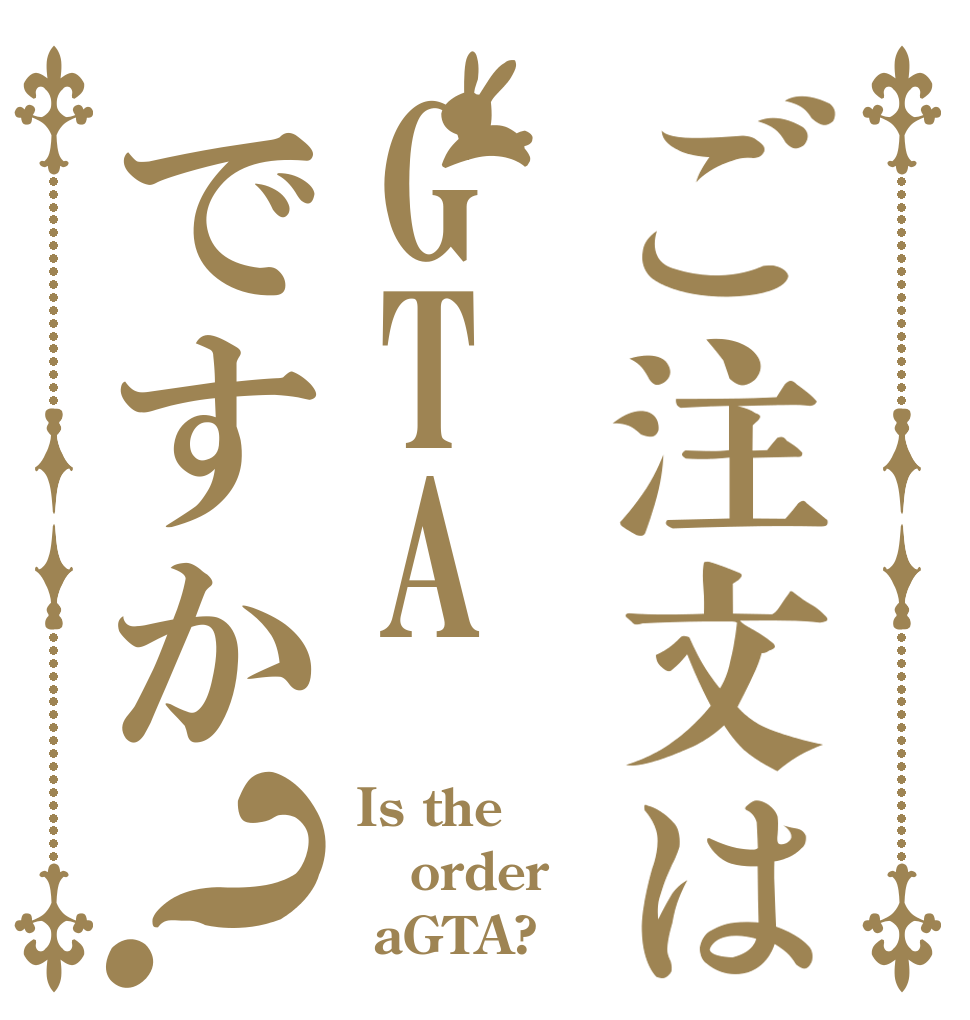 ご注文はGTAですか？ Is the order  aGTA?