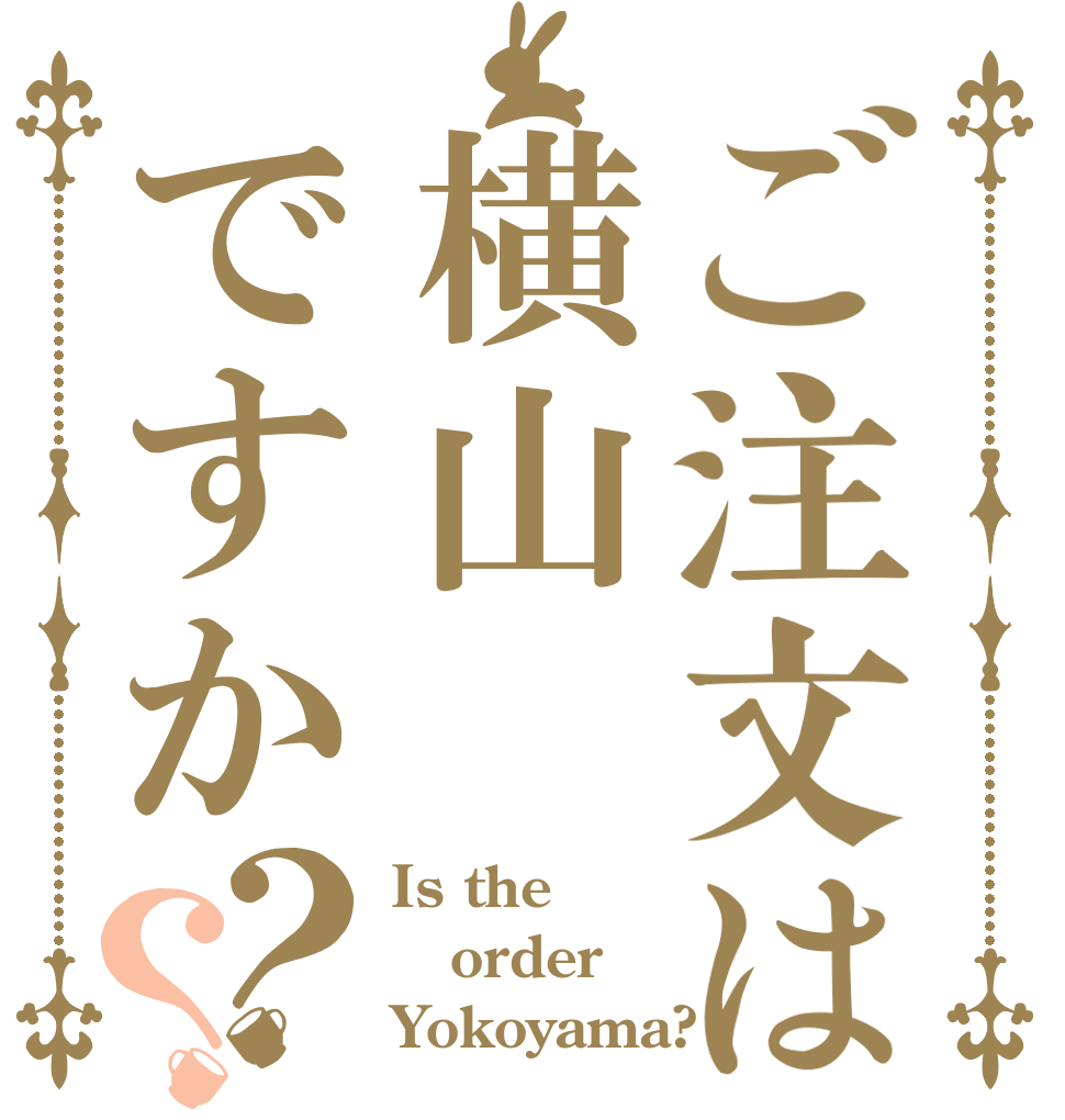 ご注文は横山ですか？？ Is the order Yokoyama?