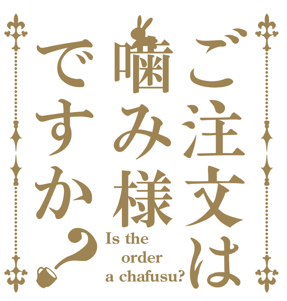 ご注文は噛み様ですか？ Is the order a chafusu?