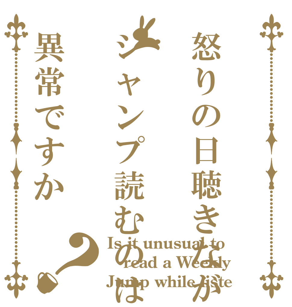 怒りの日聴きながらジャンプ読むのは異常ですか？ Is it unusual to read a Weekly Jump while liste