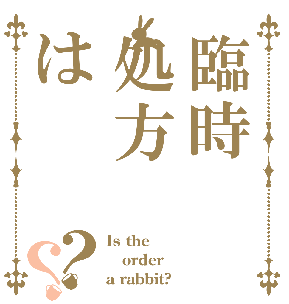 臨時処方は？？ Is the order a rabbit?