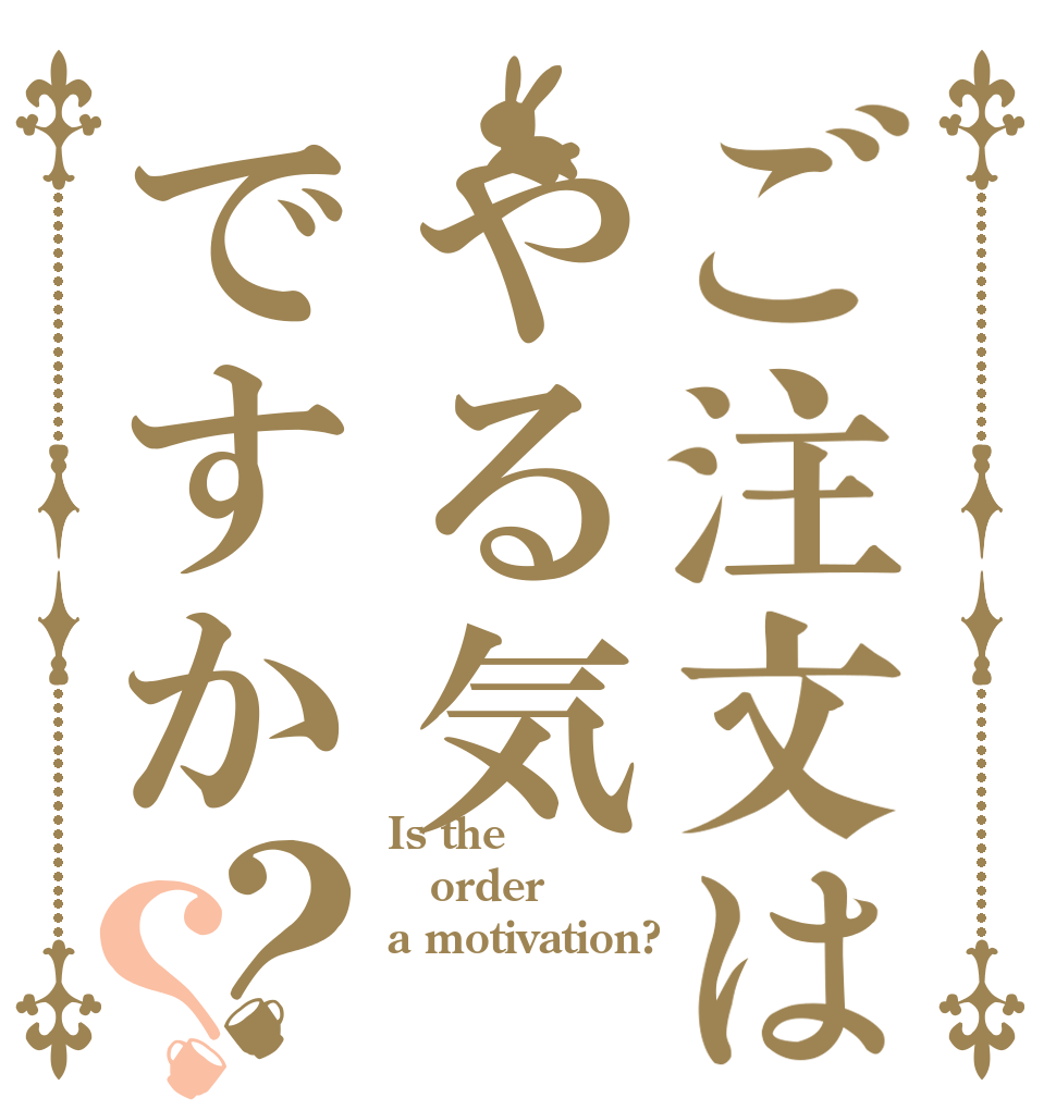 ご注文はやる気ですか？？ Is the order a motivation?