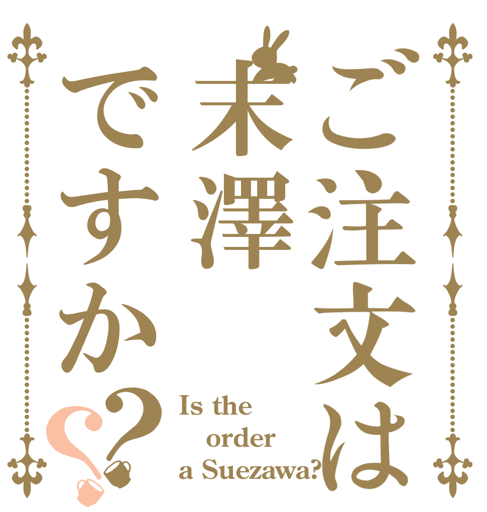 ご注文は末澤ですか？？ Is the order a Suezawa?