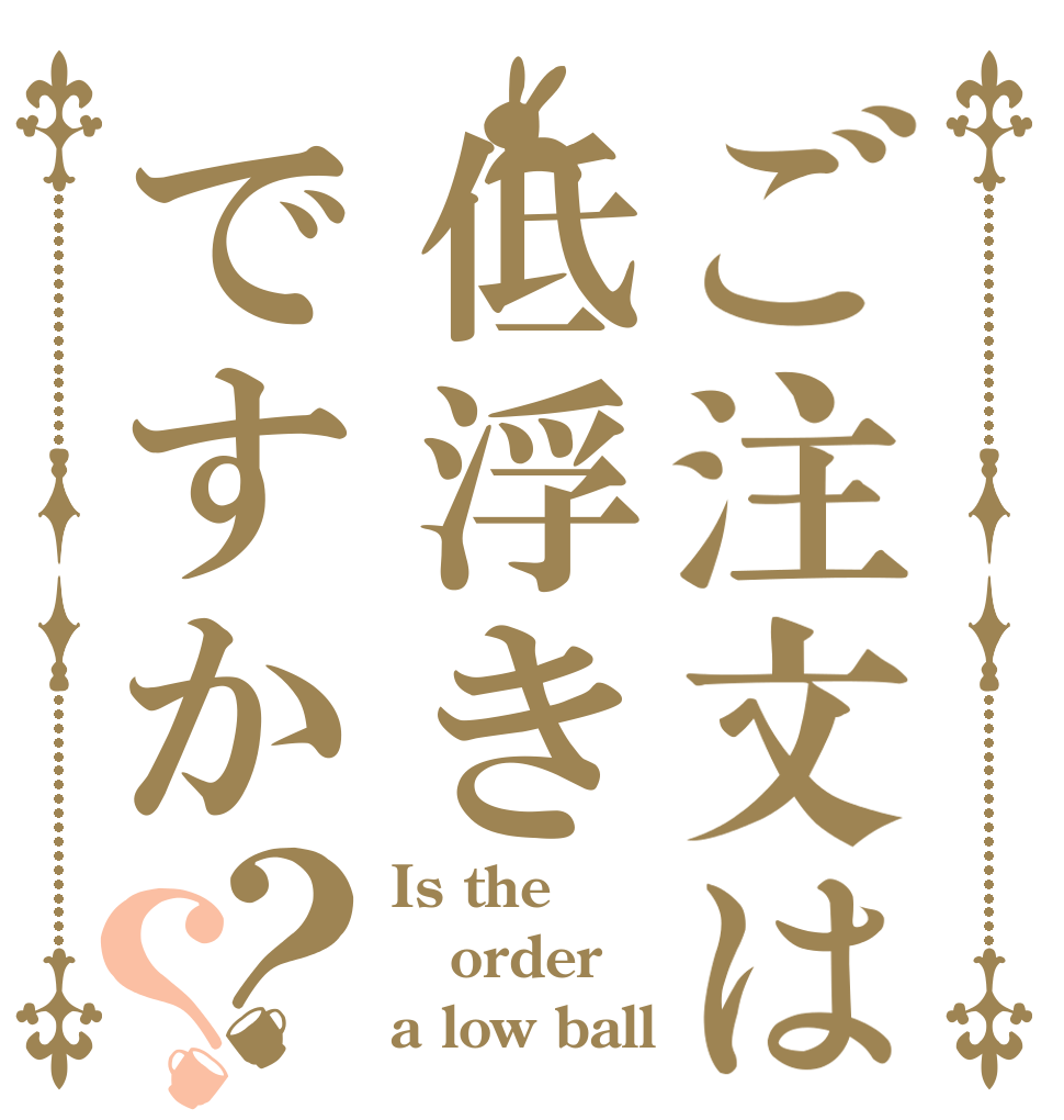 ご注文は低浮きですか？？ Is the order a low ball？