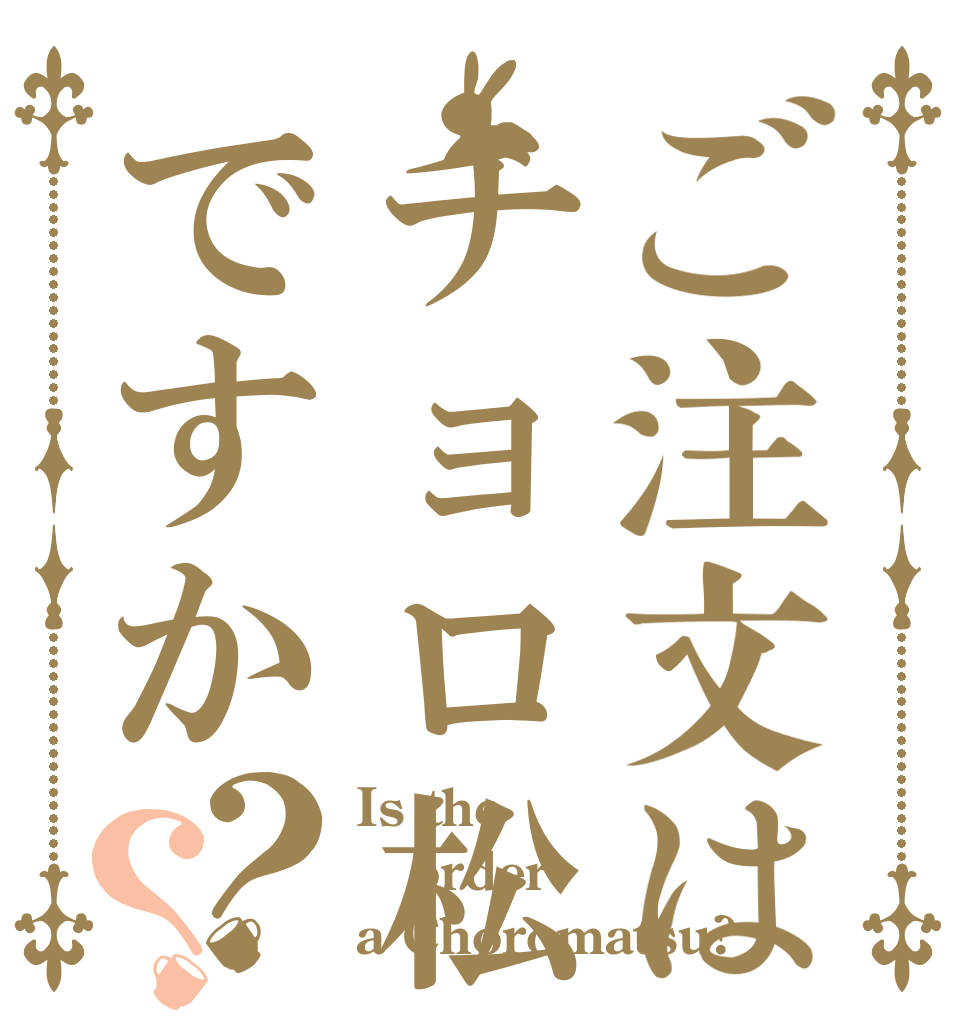 ご注文はチョロ松ですか？？ Is the order a Choromatsu?