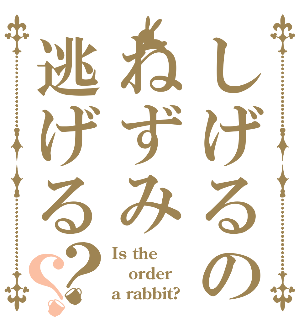 しげるのねずみ逃げる？？ Is the order a rabbit?