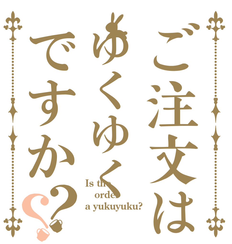 ご注文はゆくゆくですか？？ Is the order a yukuyuku?