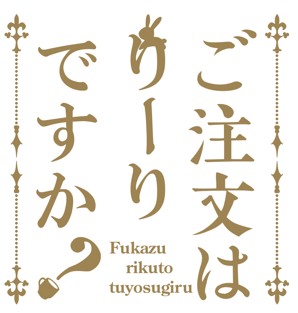 ご注文はりーりですか？ Fukazu rikuto tuyosugiru