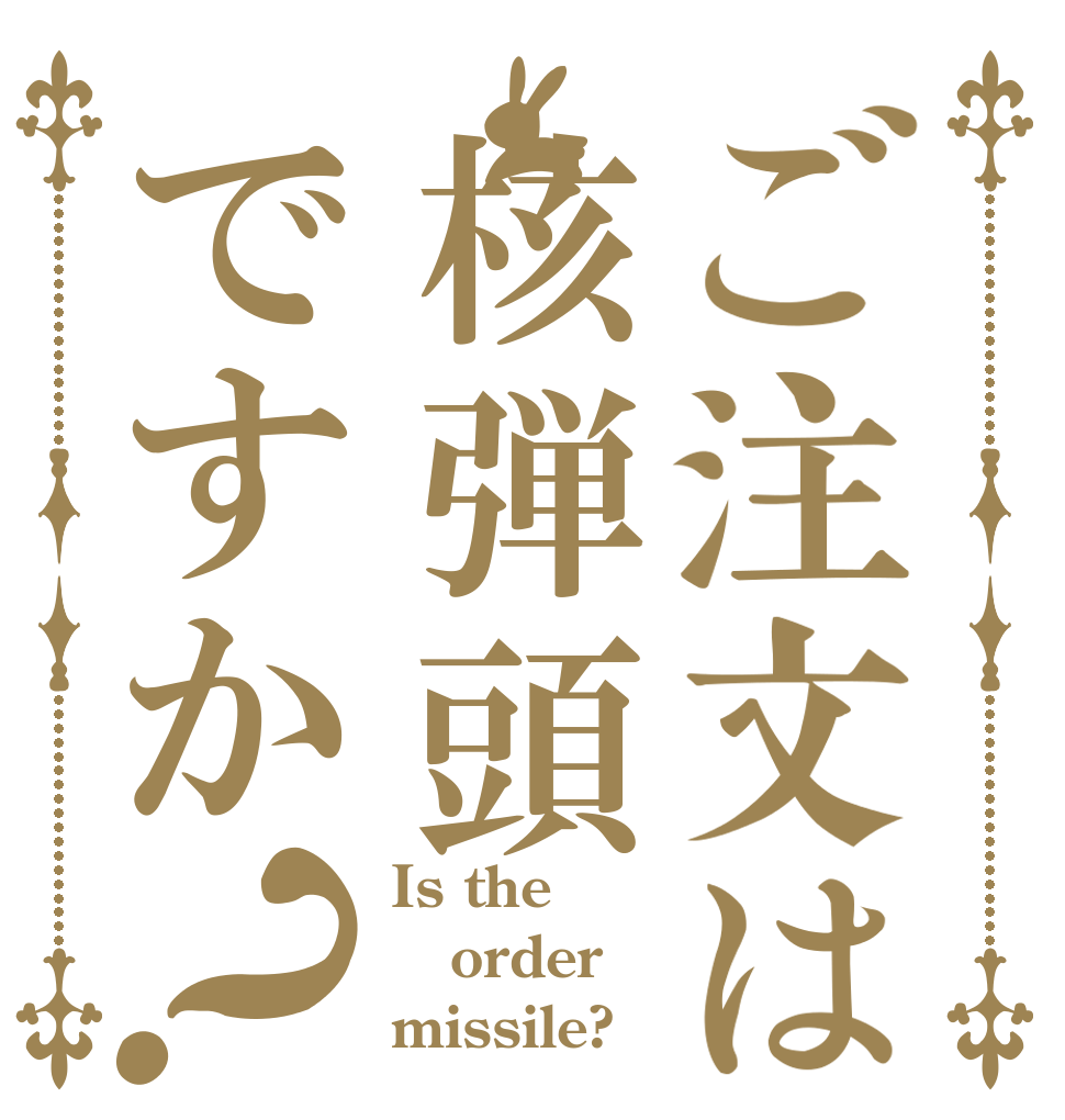 ご注文は核弾頭ですか？ Is the order missile?